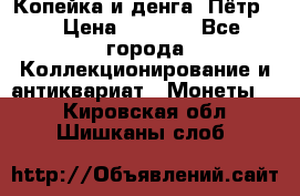 Копейка и денга. Пётр 1 › Цена ­ 1 500 - Все города Коллекционирование и антиквариат » Монеты   . Кировская обл.,Шишканы слоб.